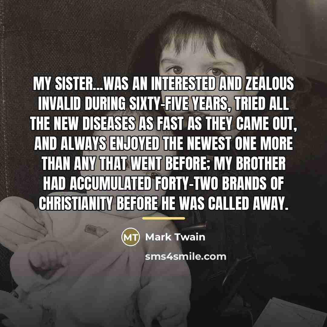 “My sister...was an interested and zealous invalid during sixty-five years,…” quote by Mark Twain