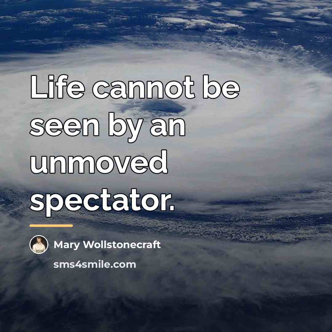 “Life cannot be seen by an unmoved spectator.…” quote by Mary Wollstonecraft