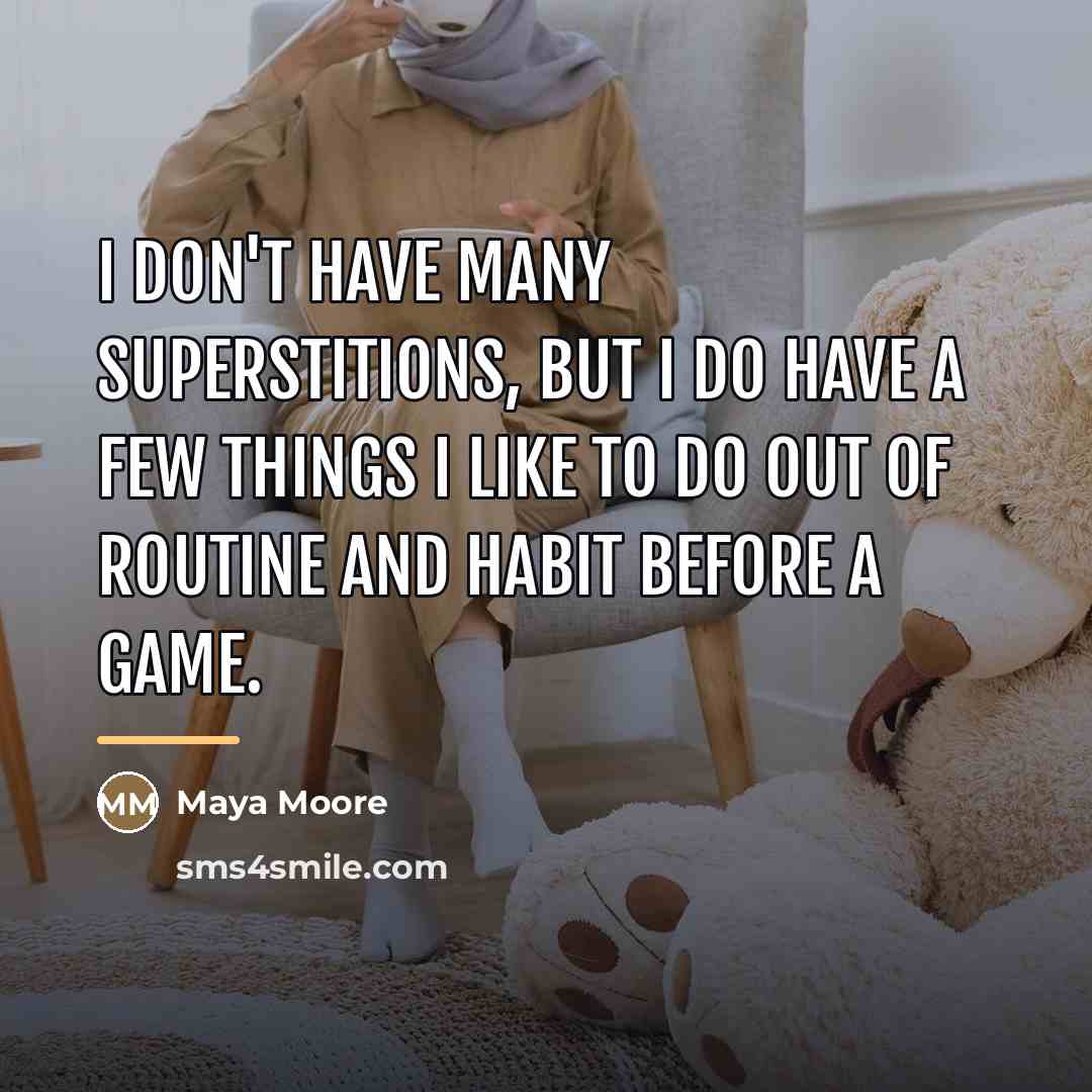 “I don't have many superstitions, but I do have a…” quote by Maya Moore