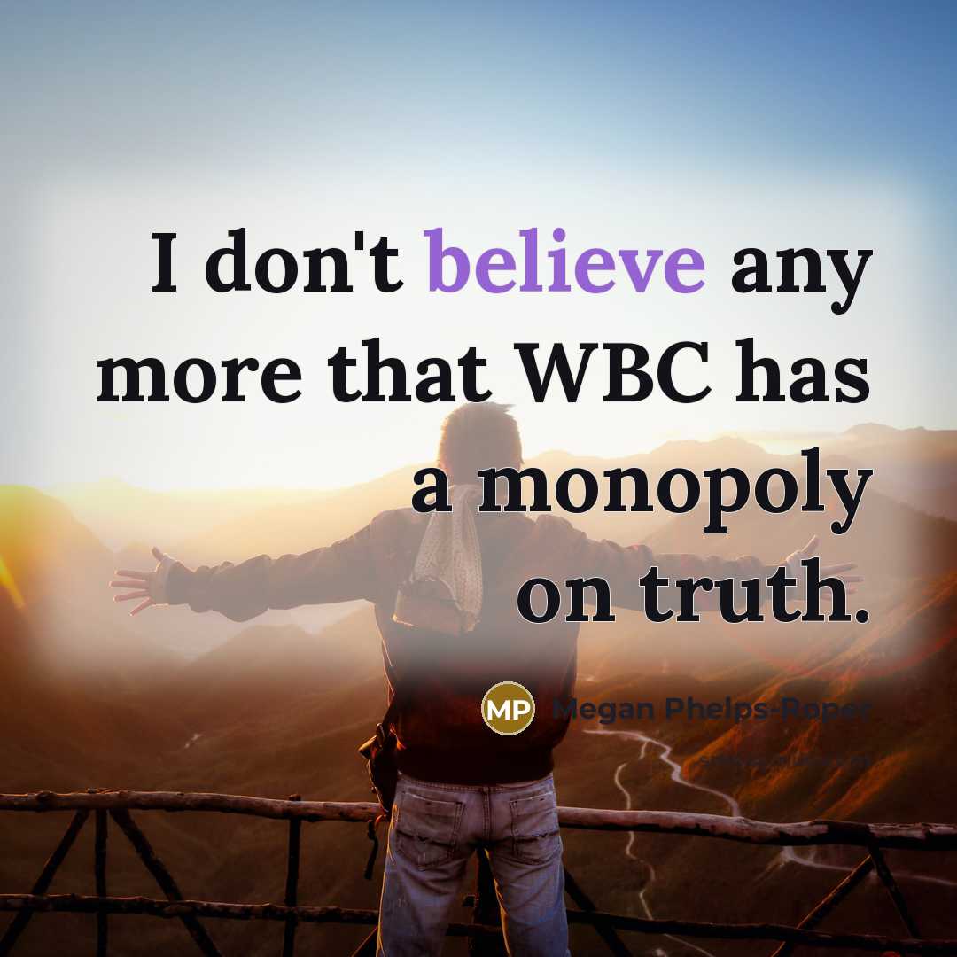 “I don't believe any more that WBC has a monopoly…” quote by Megan Phelps-Roper