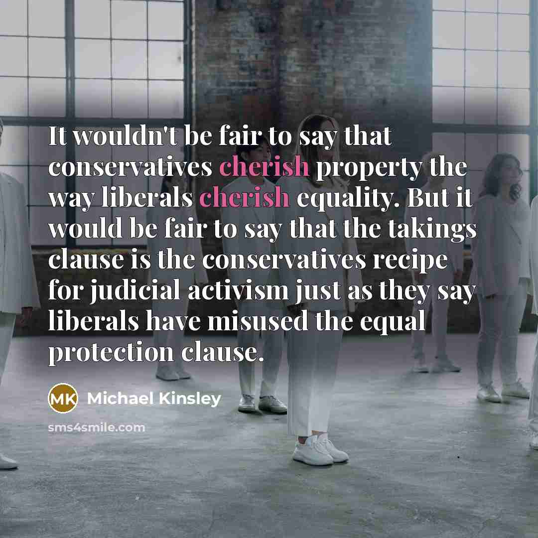 “It wouldn't be fair to say that conservatives cherish property…” quote by Michael Kinsley