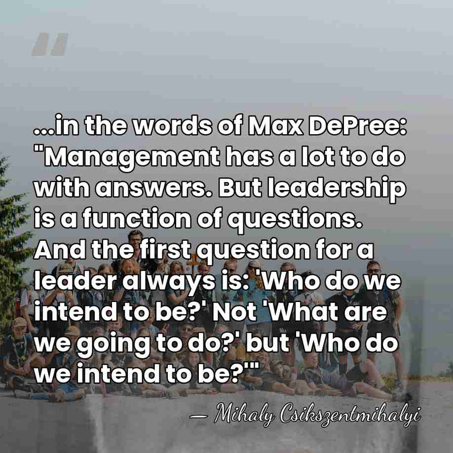 ...in the words of Max DePree: "Management has a lot to do&hellip; - Mihaly Csikszentmihalyi