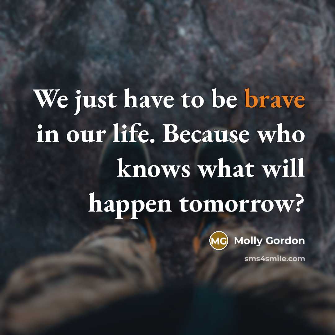 “We just have to be brave in our life. Because…” quote by Molly Gordon