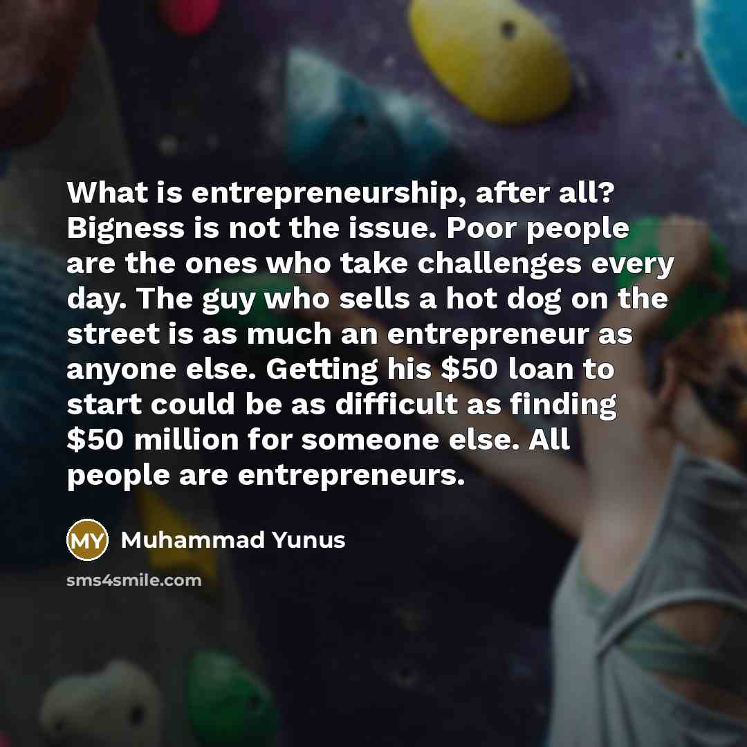 “What is entrepreneurship, after all? Bigness is not the issue.…” quote by Muhammad Yunus