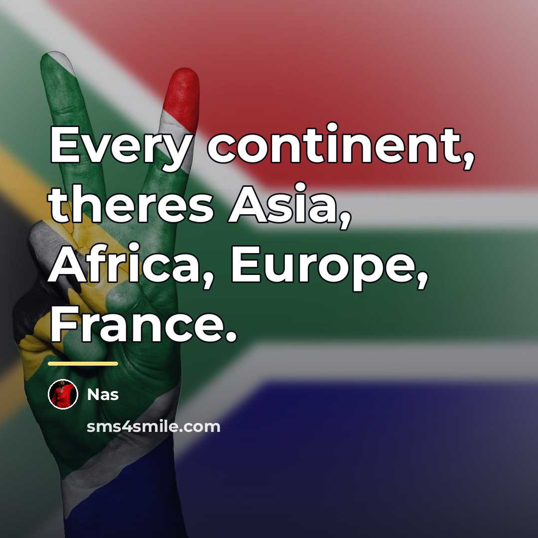 “Every continent, theres Asia, Africa, Europe, France.…” quote by Nas