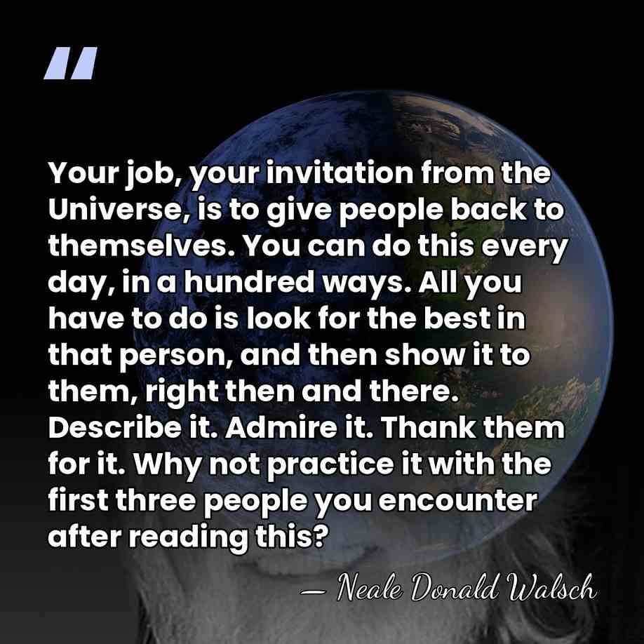 Your job, your invitation from the Universe, is to give people back&hellip; - Neale Donald Walsch