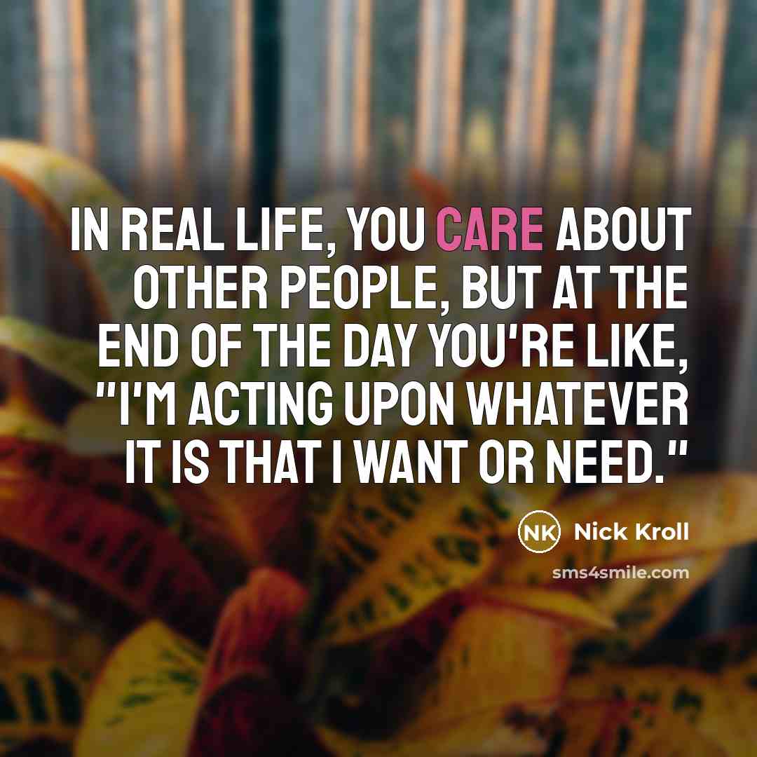 “In real life, you care about other people, but at…” quote by Nick Kroll