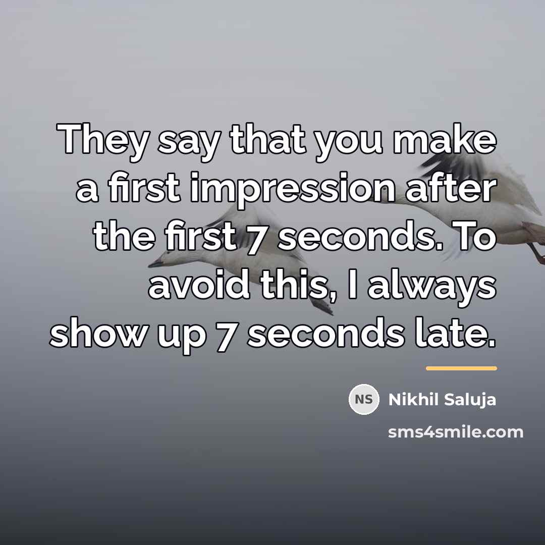 “They say that you make a first impression after the…” quote by Nikhil Saluja