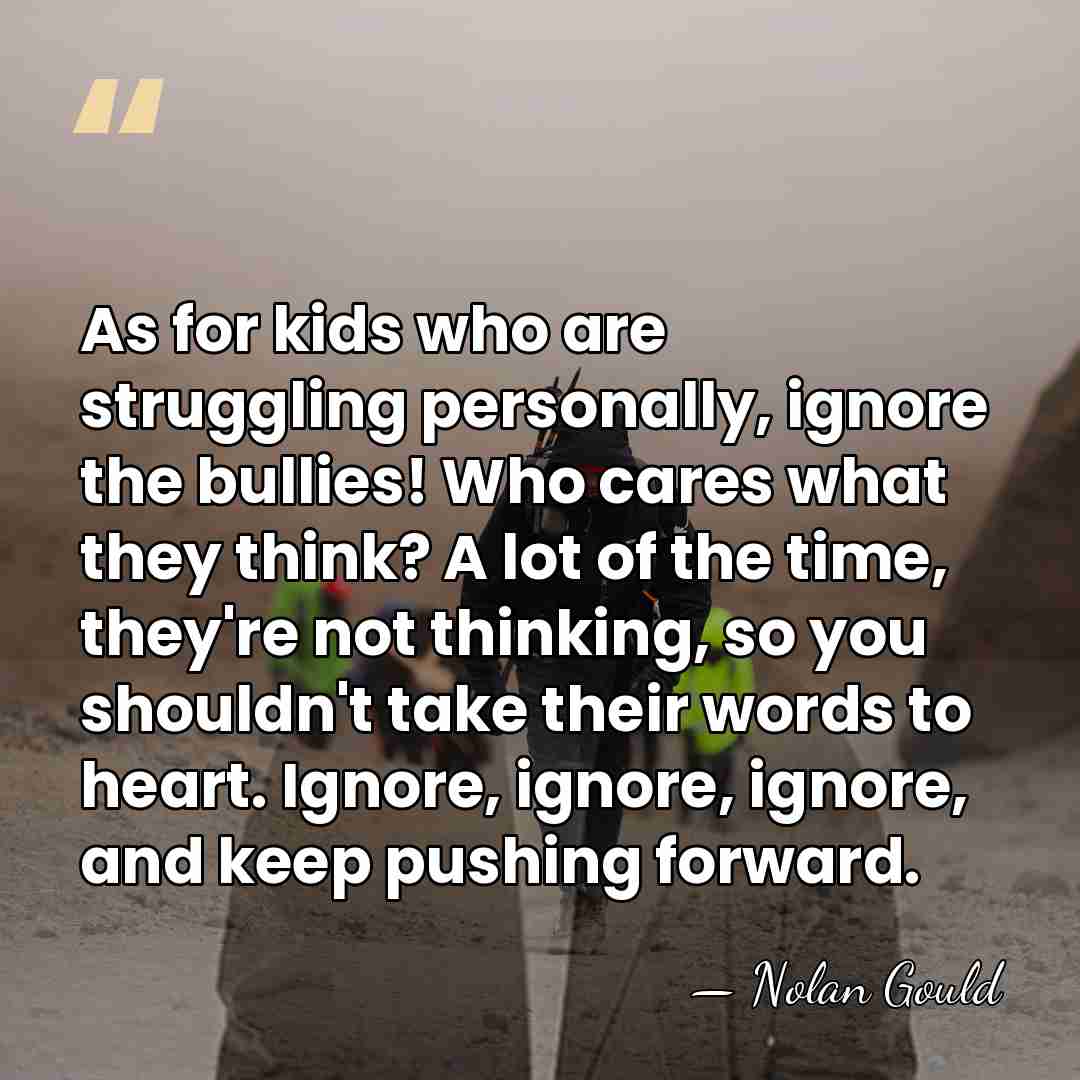 As for kids who are struggling personally, ignore the bullies! Who cares&hellip; - Nolan Gould