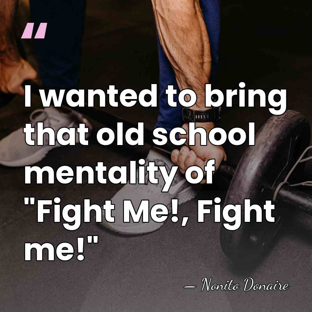 I wanted to bring that old school mentality of "Fight Me!, Fight&hellip; - Nonito Donaire