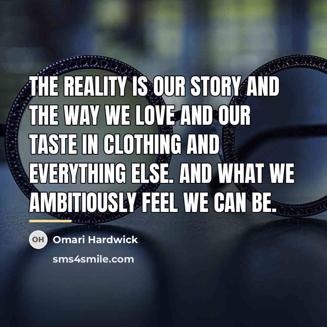 “The reality is our story and the way we love…” quote by Omari Hardwick