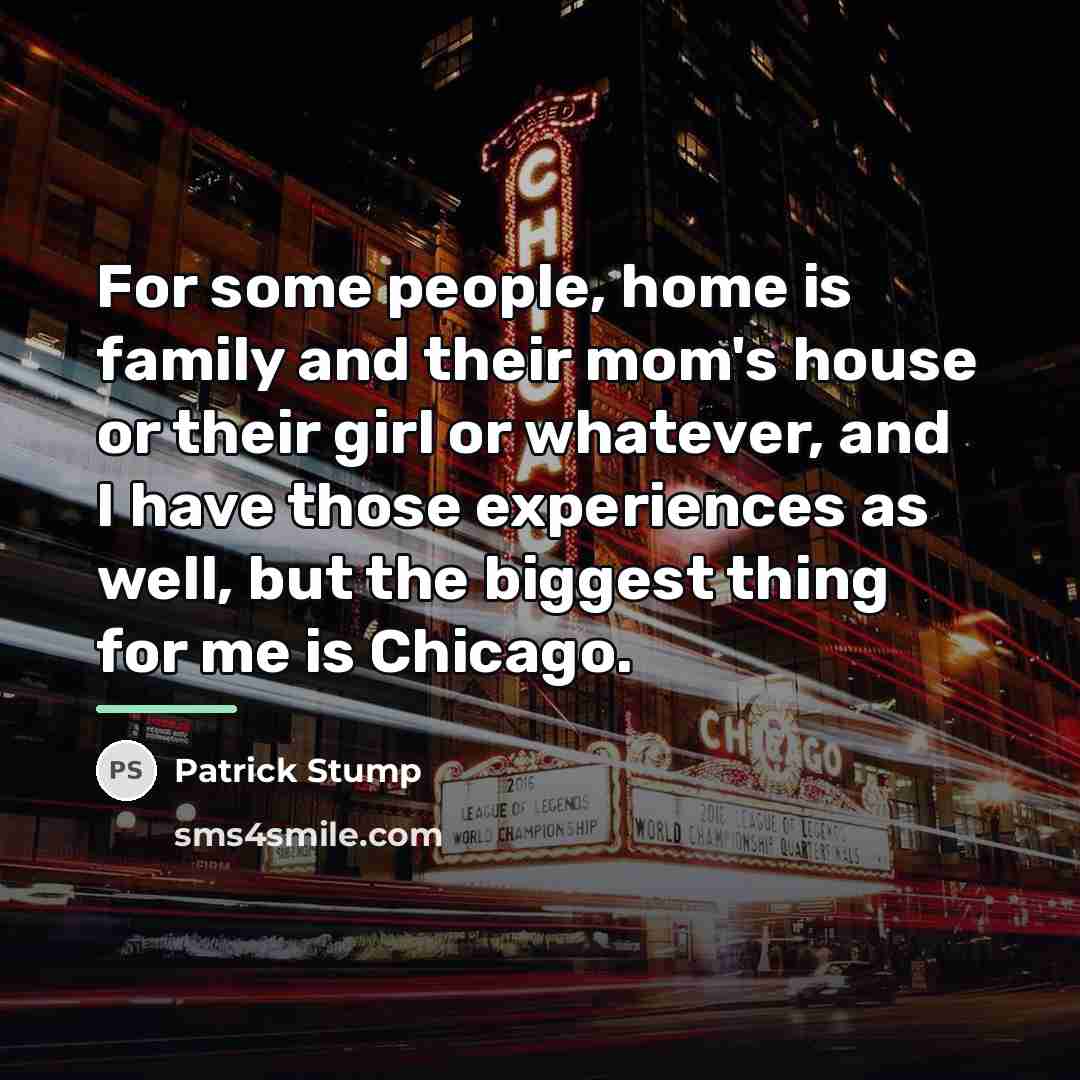 “For some people, home is family and their mom's house…” quote by Patrick Stump