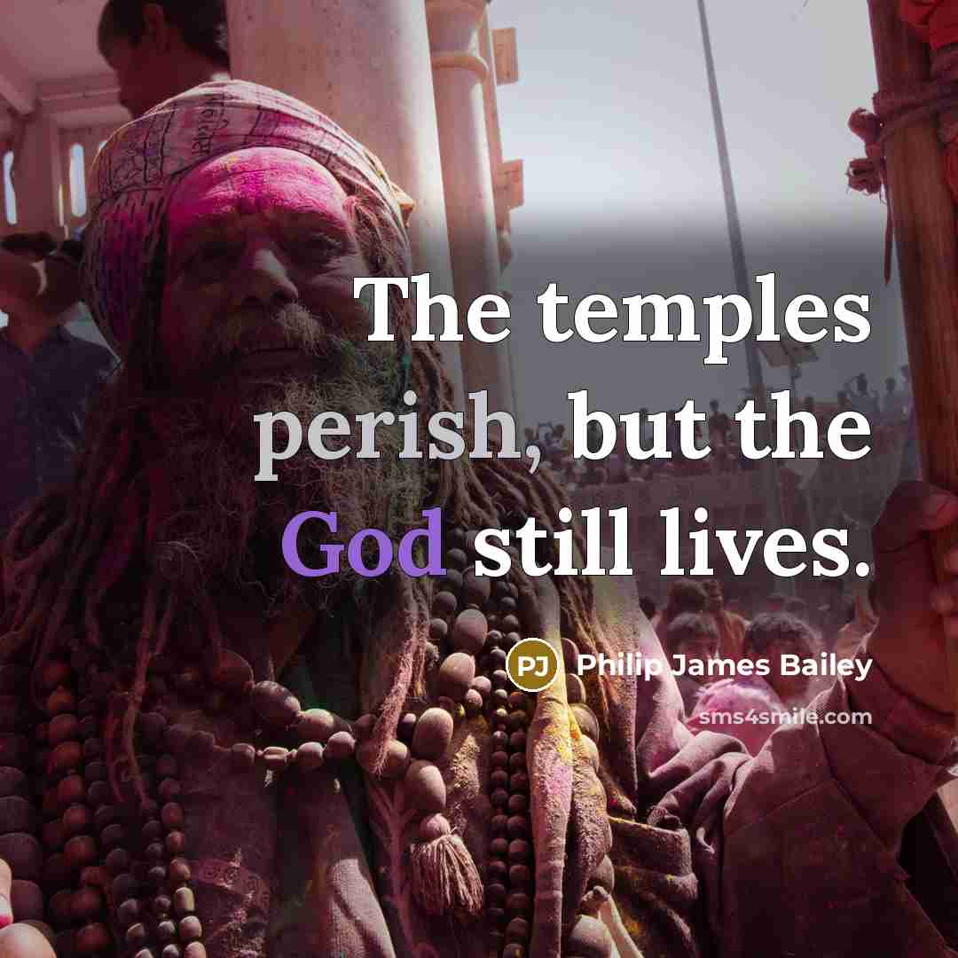 “The temples perish, but the God still lives.…” quote by Philip James Bailey