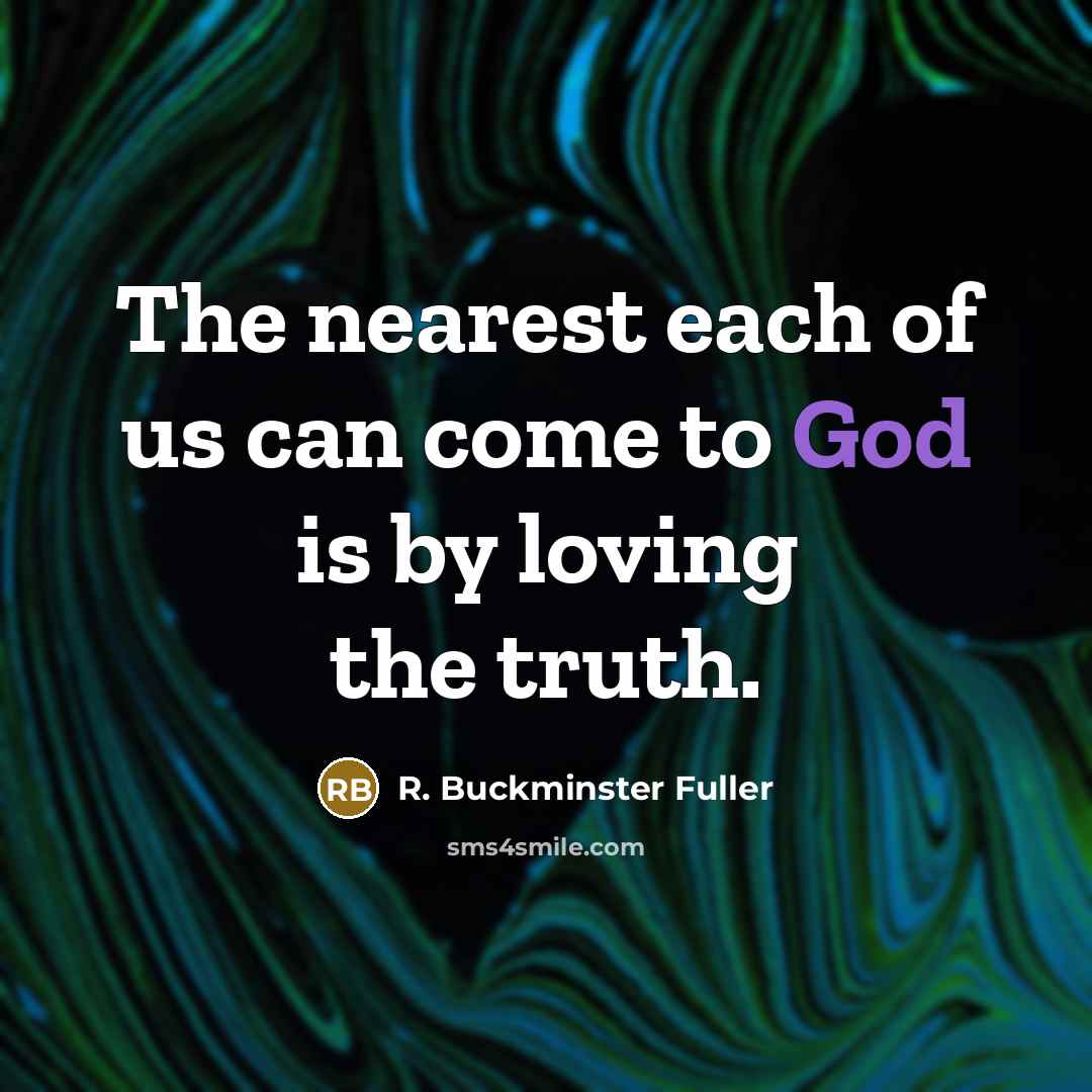 “The nearest each of us can come to God is…” quote by R. Buckminster Fuller