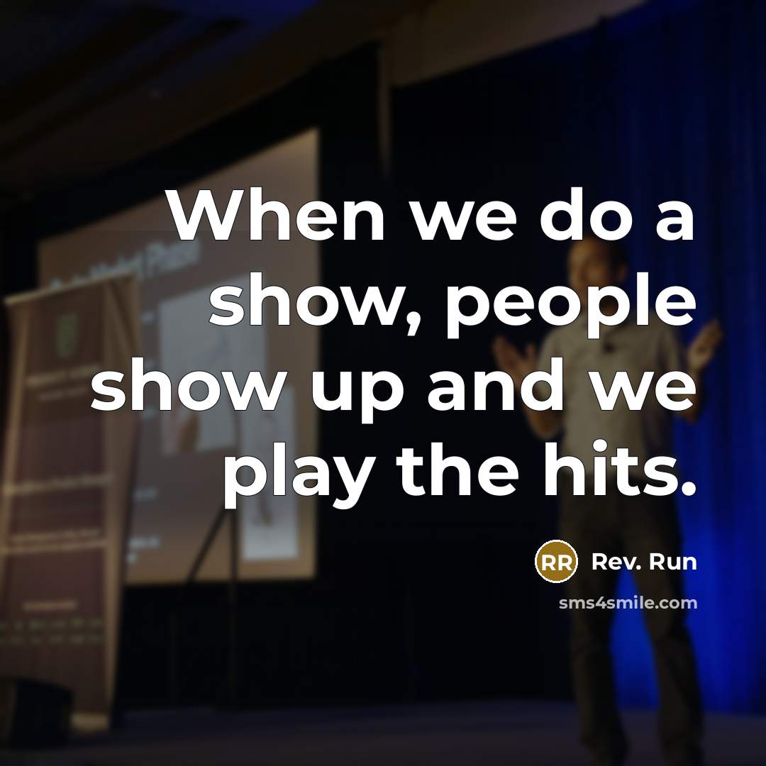 “When we do a show, people show up and we…” quote by Rev. Run