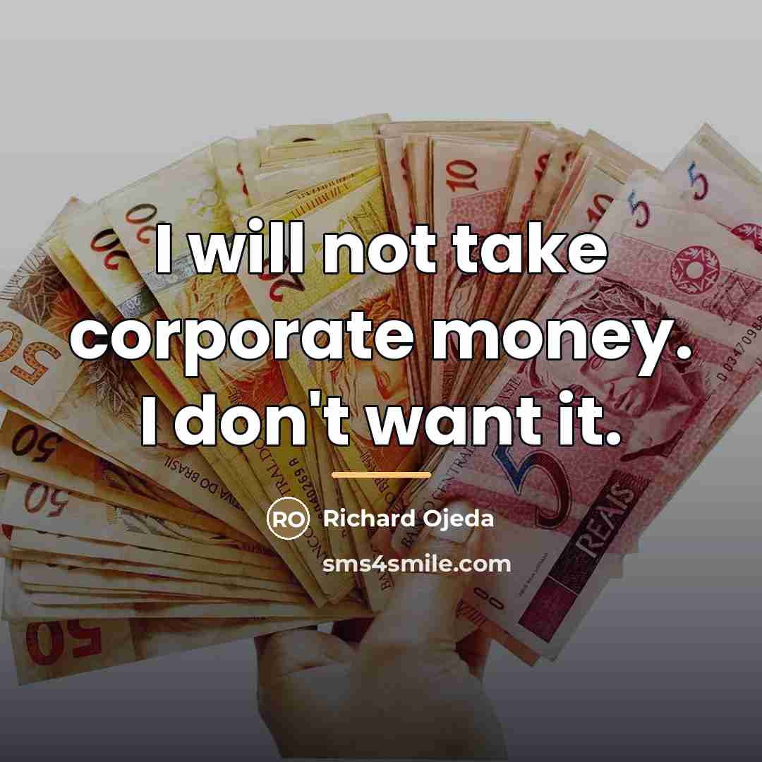 “I will not take corporate money. I don't want it.…” quote by Richard Ojeda