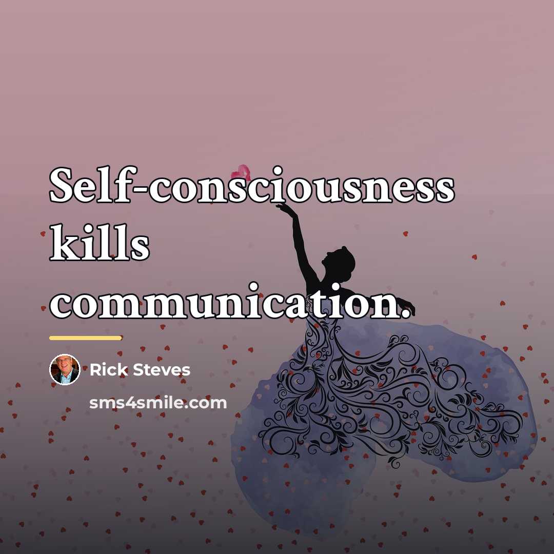 “Self-consciousness kills communication.…” quote by Rick Steves