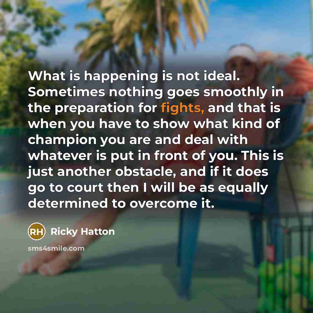 “What is happening is not ideal. Sometimes nothing goes smoothly…” quote by Ricky Hatton