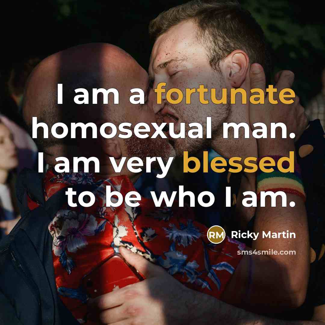 “I am a fortunate homosexual man. I am very blessed…” quote by Ricky Martin