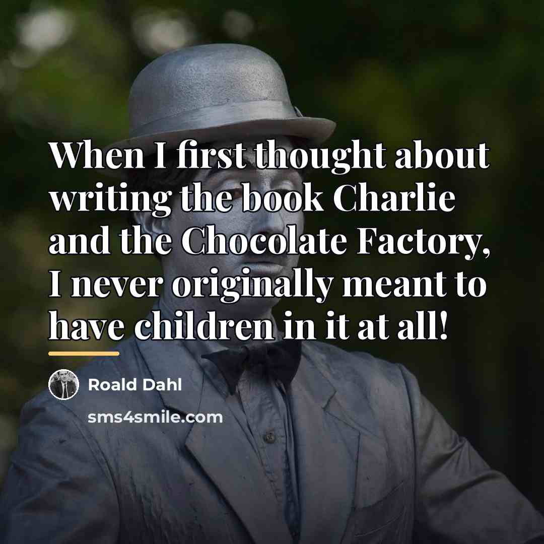 “When I first thought about writing the book Charlie and…” quote by Roald Dahl