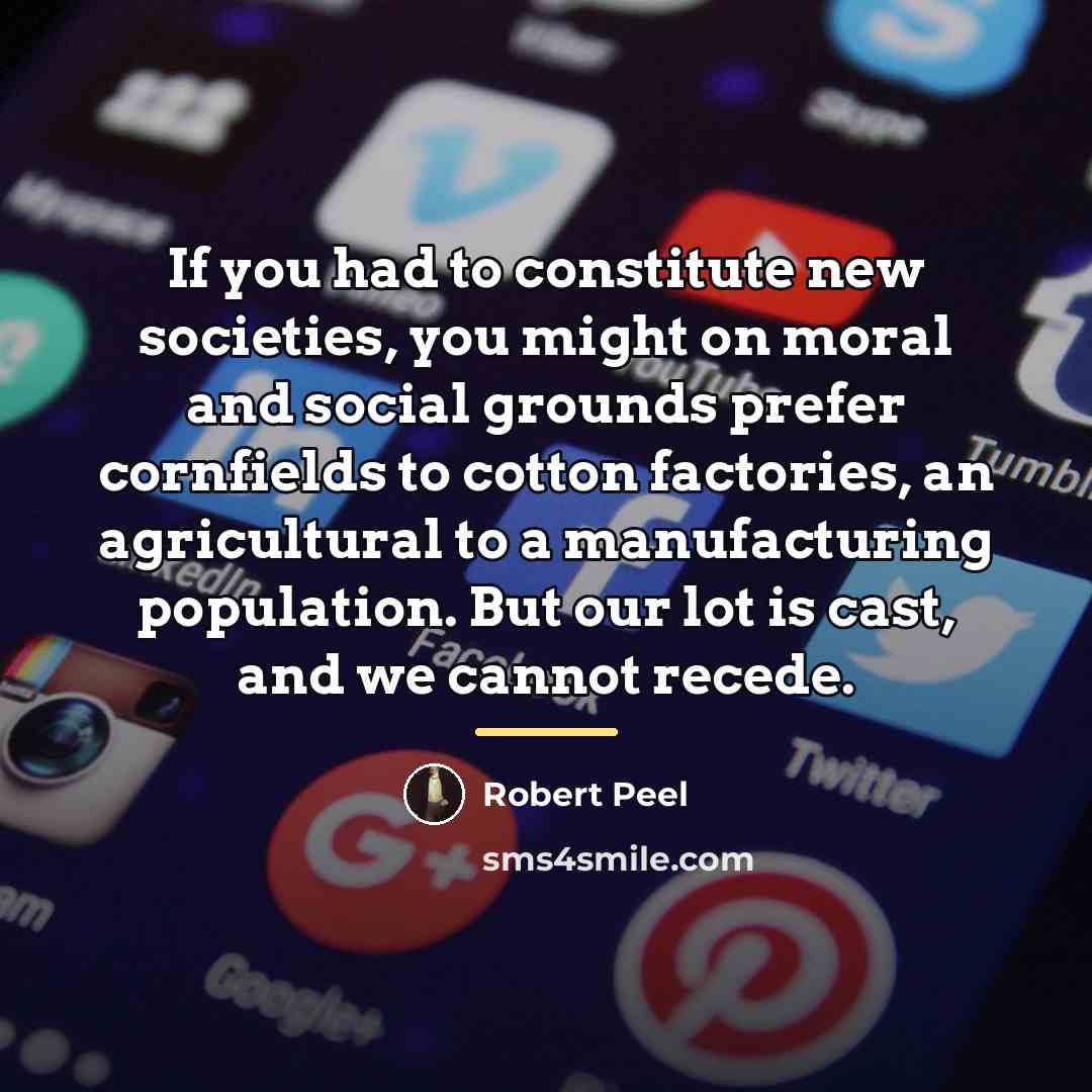 “If you had to constitute new societies, you might on…” quote by Robert Peel