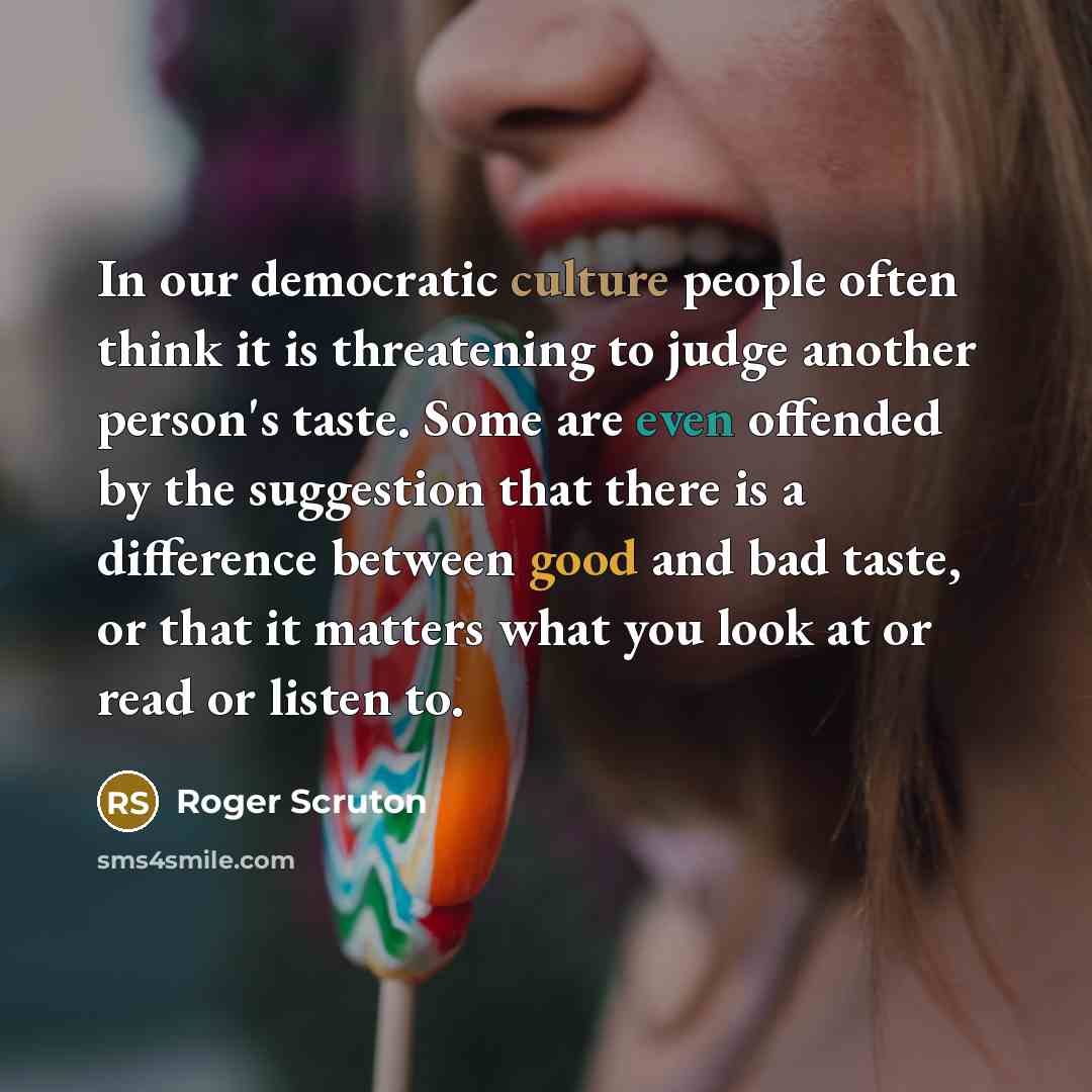 “In our democratic culture people often think it is threatening…” quote by Roger Scruton