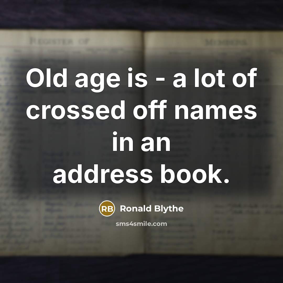 “Old age is - a lot of crossed off names…” quote by Ronald Blythe
