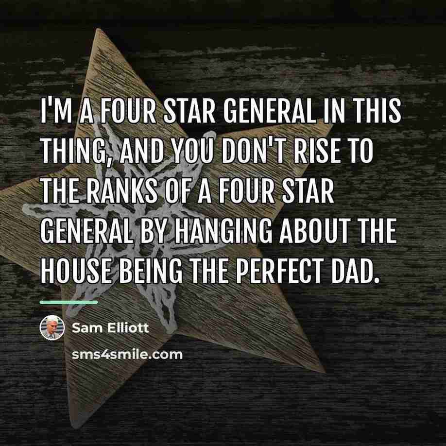 “I'm a four star general in this thing, and you…” quote by Sam Elliott