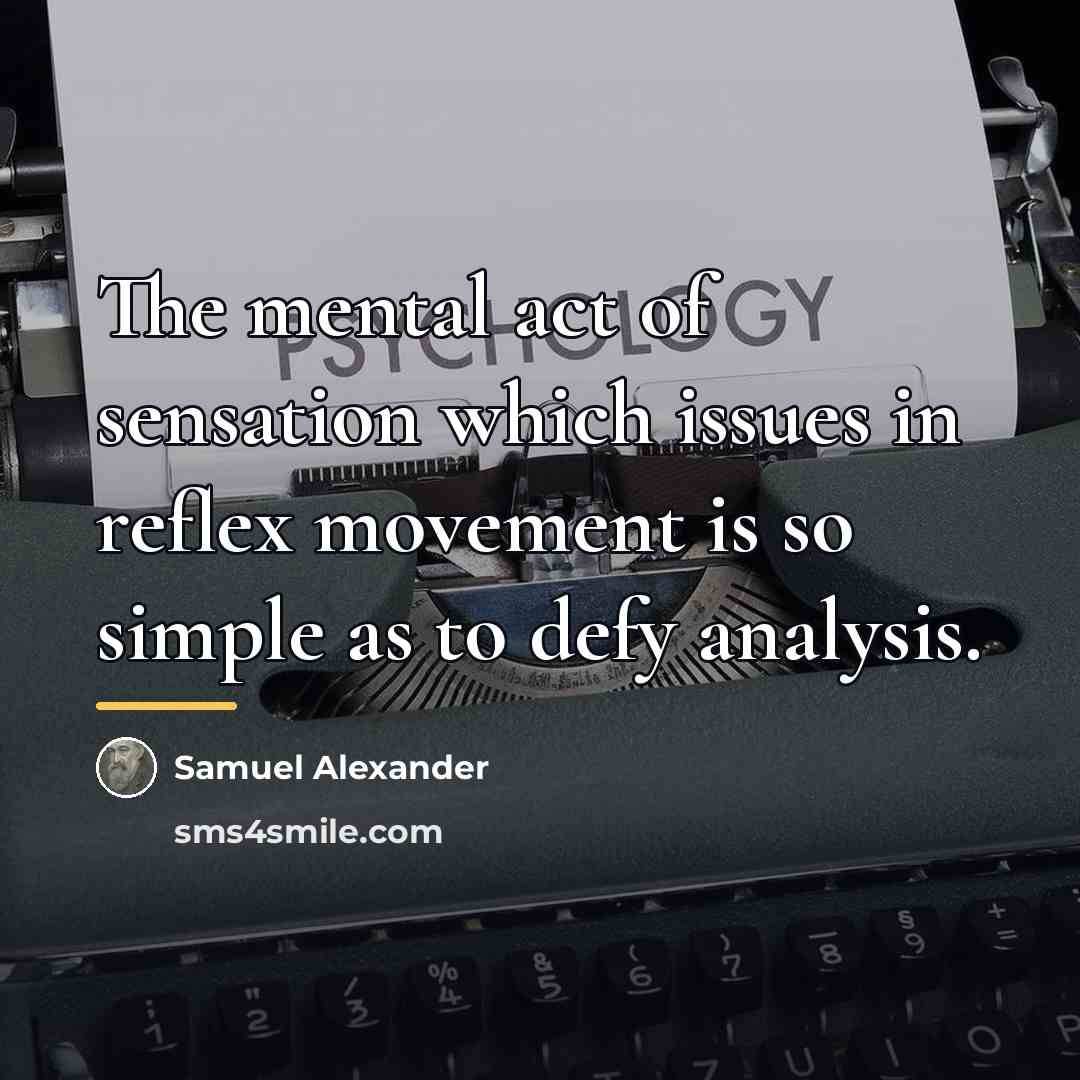 “The mental act of sensation which issues in reflex movement…” quote by Samuel Alexander