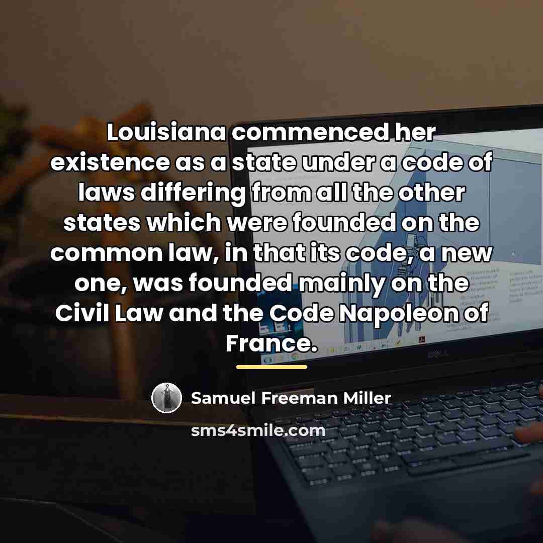 “Louisiana commenced her existence as a state under a code…” quote by Samuel Freeman Miller
