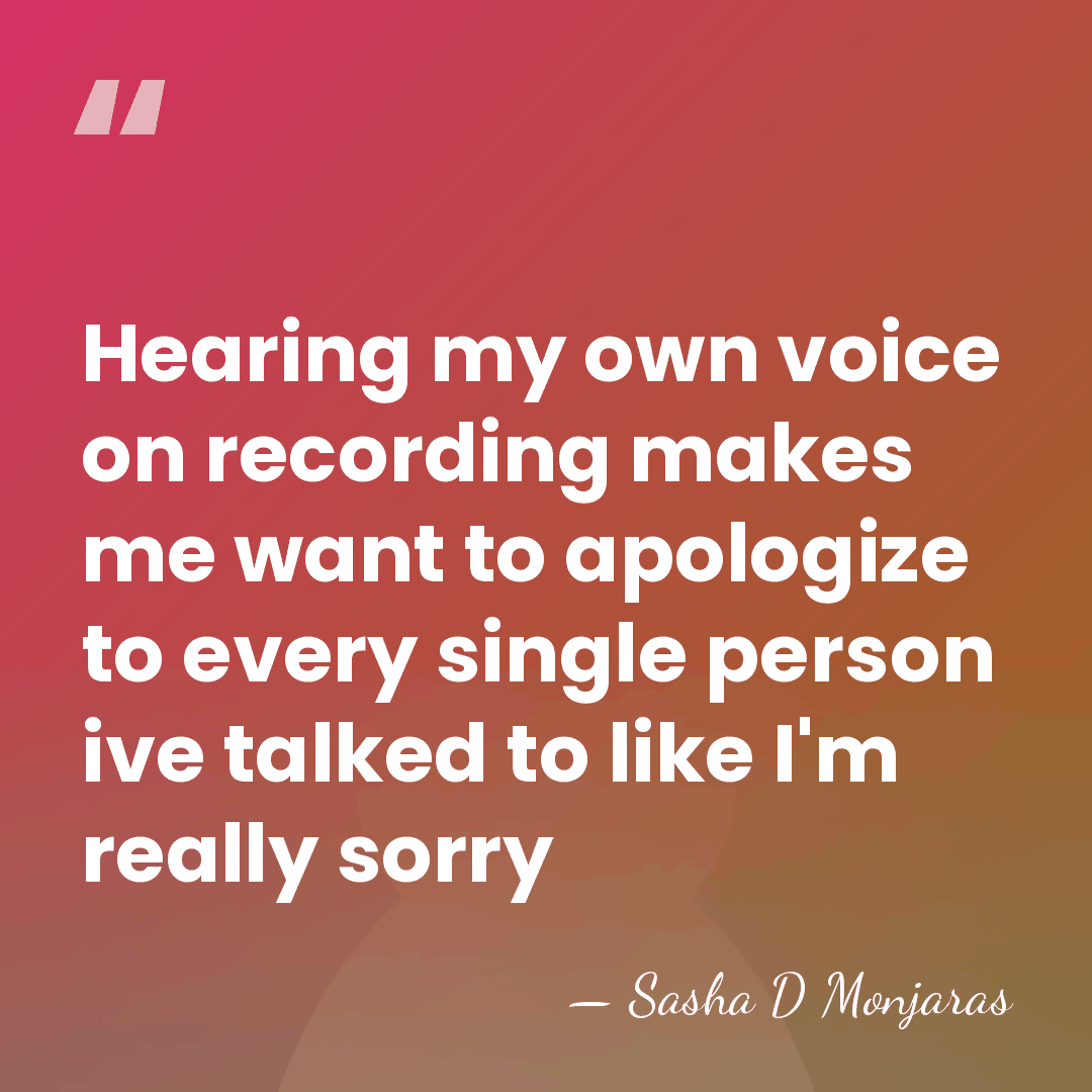 Hearing my own voice on recording makes me want to apologize to&hellip; - Sasha D Monjaras
