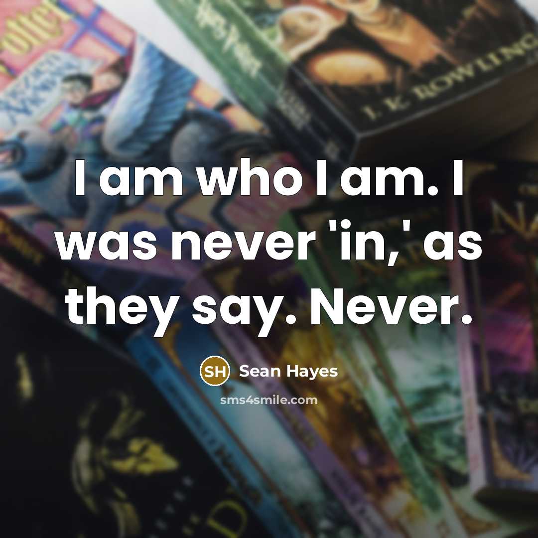 “I am who I am. I was never 'in,' as…” quote by Sean Hayes