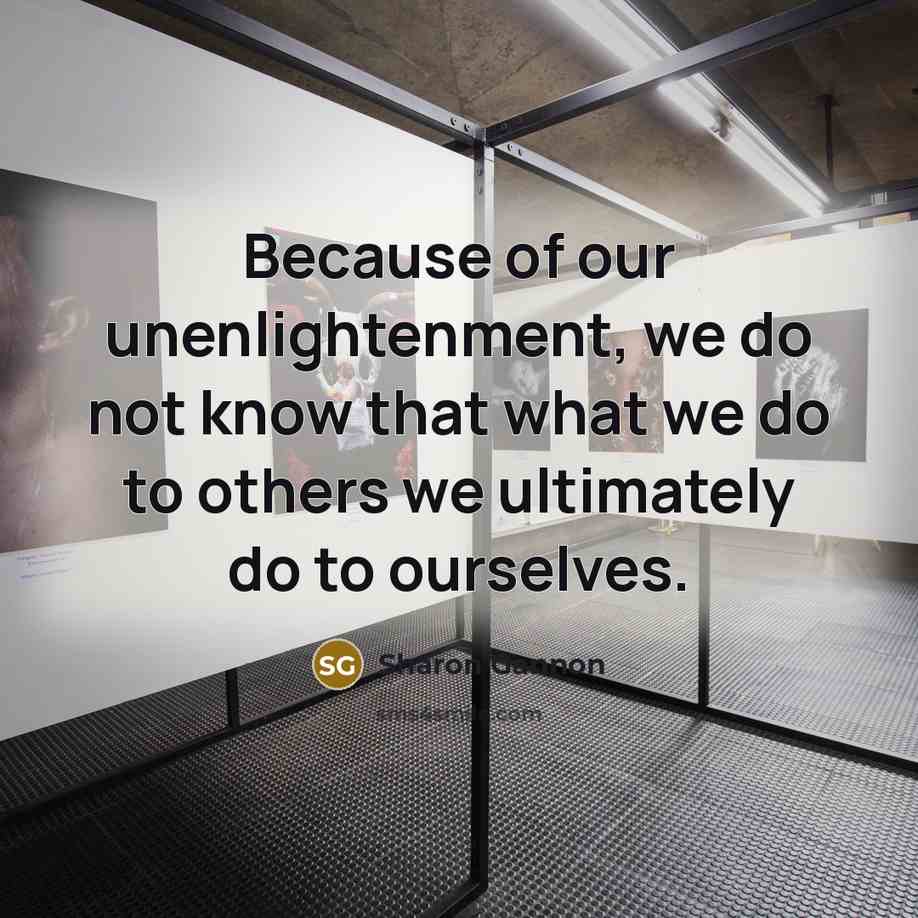 “Because of our unenlightenment, we do not know that what…” quote by Sharon Gannon