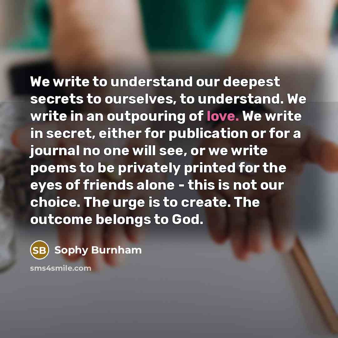 “We write to understand our deepest secrets to ourselves, to…” quote by Sophy Burnham