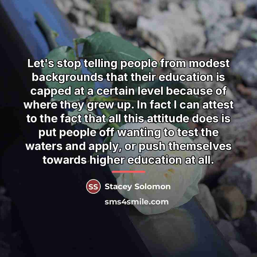 “Let's stop telling people from modest backgrounds that their education…” quote by Stacey Solomon