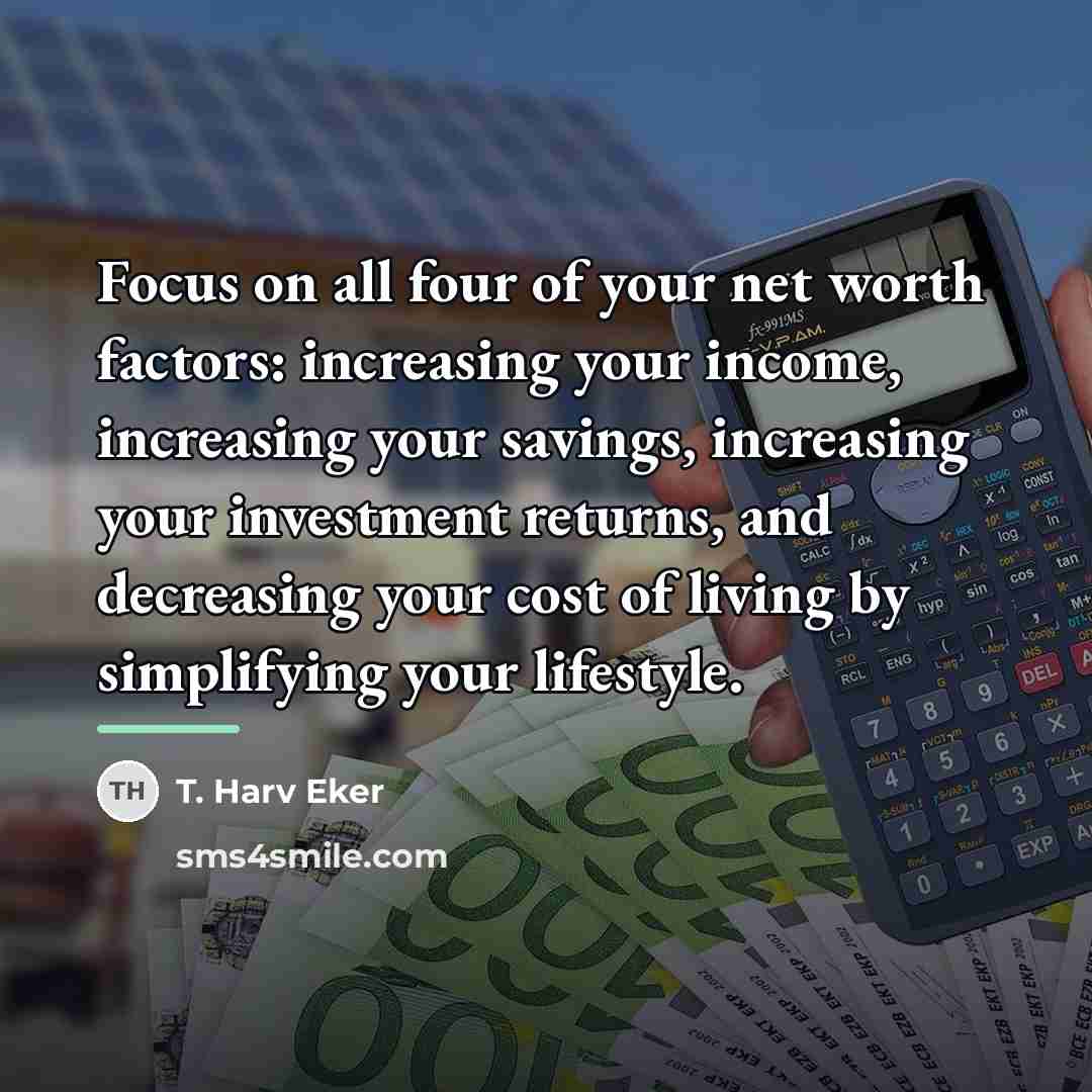 “Focus on all four of your net worth factors: increasing…” quote by T. Harv Eker