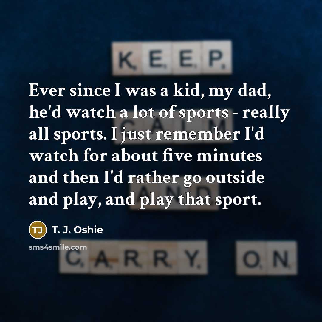 “Ever since I was a kid, my dad, he'd watch…” quote by T. J. Oshie