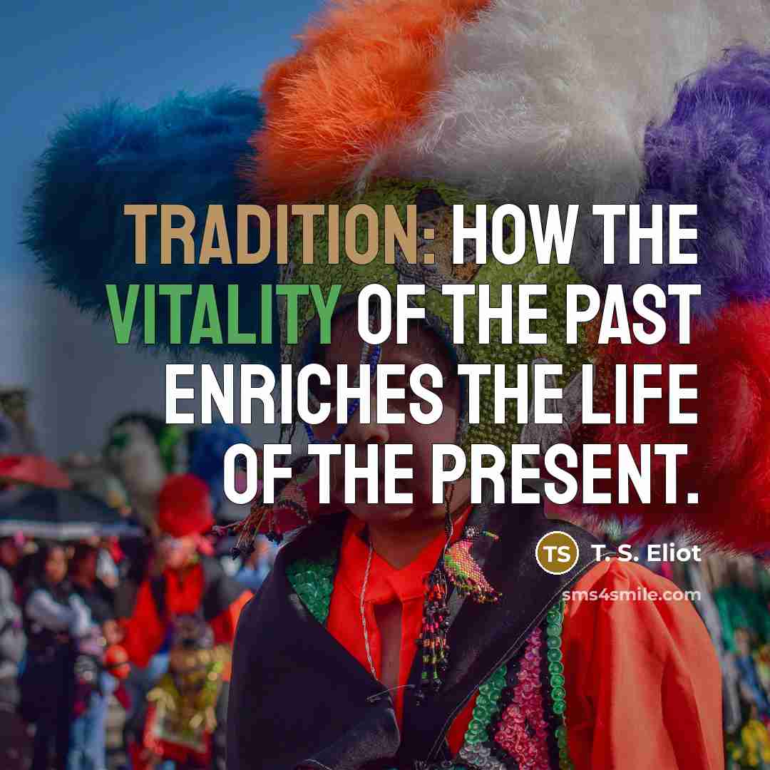 “Tradition: how the vitality of the past enriches the life…” quote by T. S. Eliot