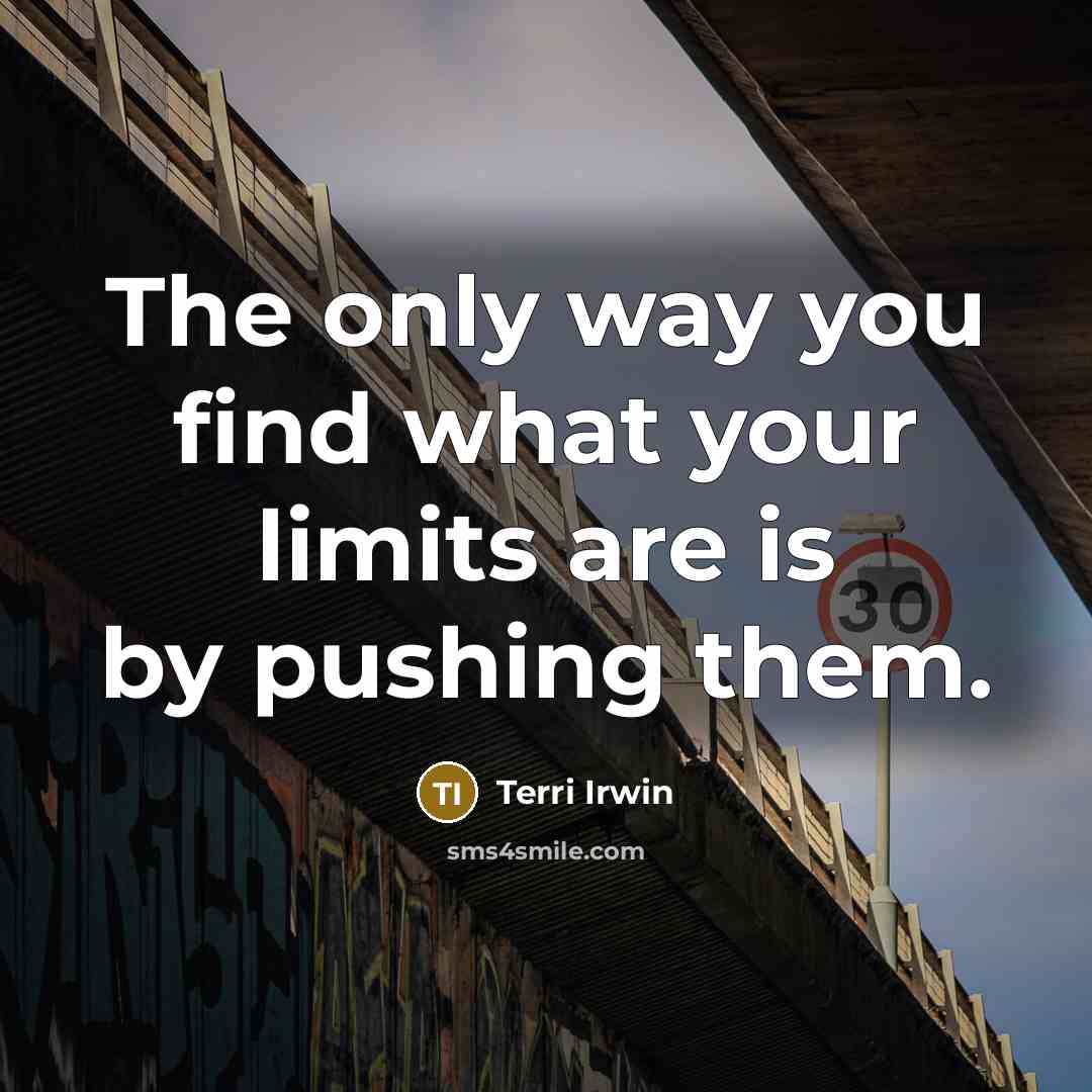 “The only way you find what your limits are is…” quote by Terri Irwin