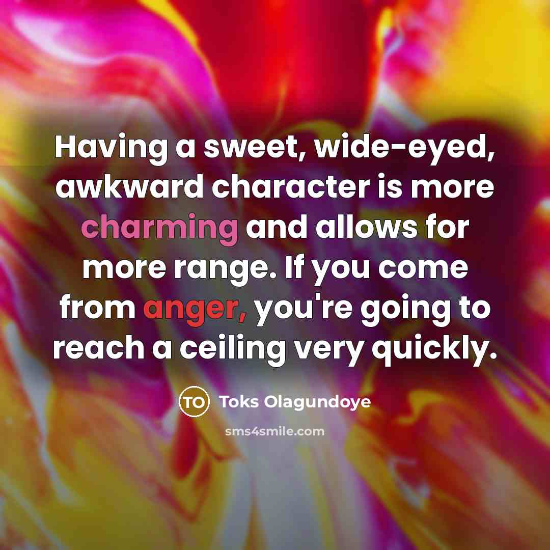 “Having a sweet, wide-eyed, awkward character is more charming and…” quote by Toks Olagundoye