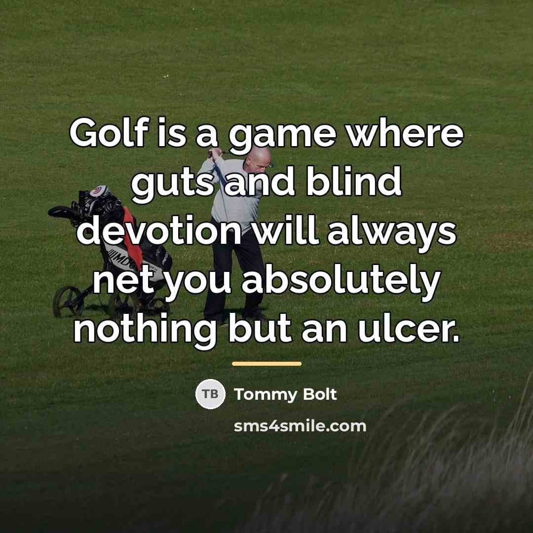 “Golf is a game where guts and blind devotion will…” quote by Tommy Bolt