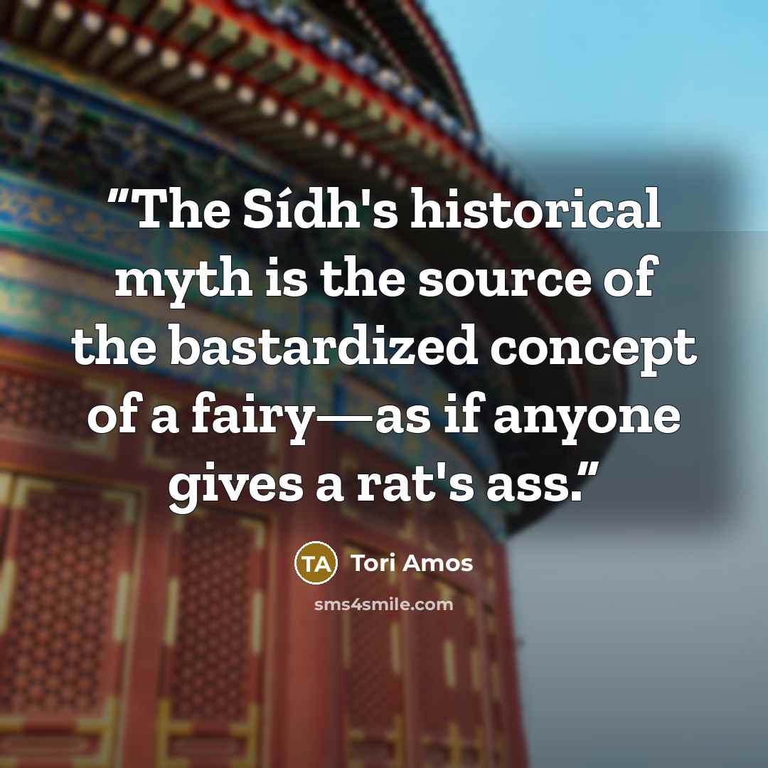 “The Sídh's historical myth is the source of the bastardized concept of a fairy—as if anyone gives a rat's ass.” quote by Tori Amos