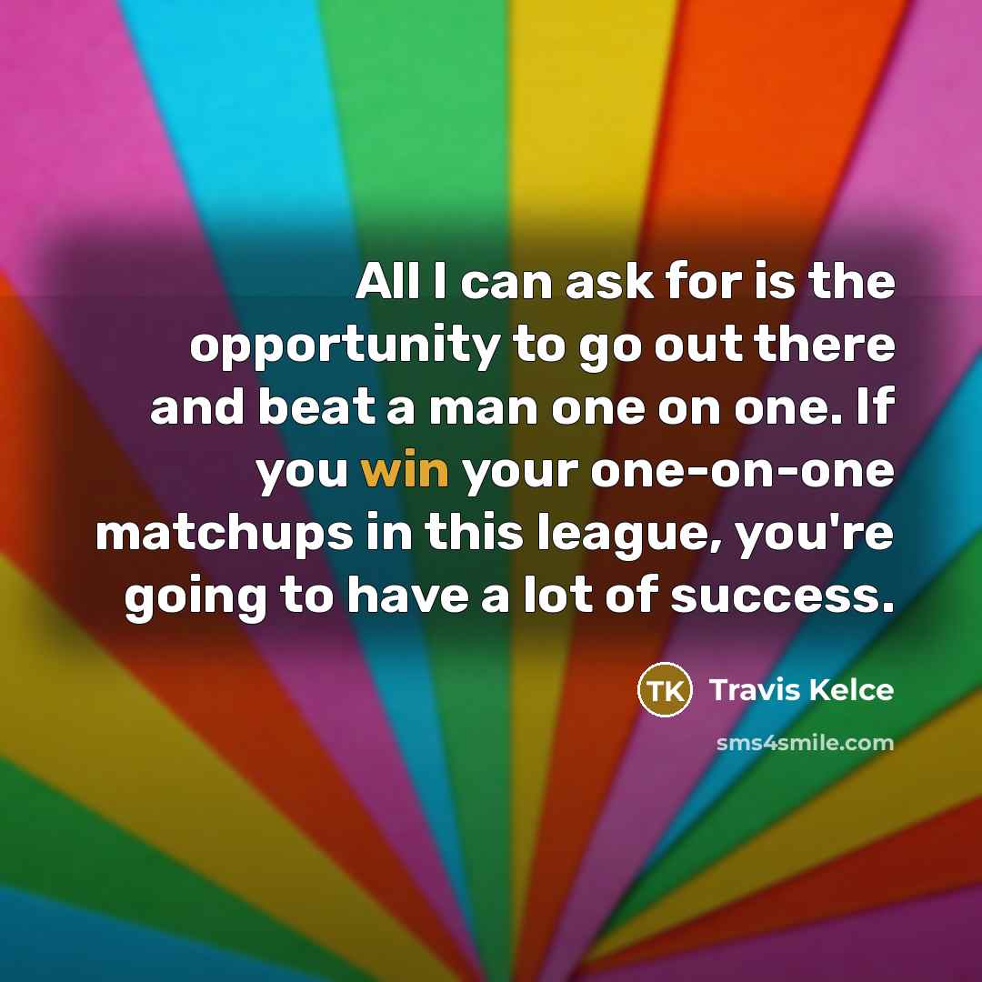 “All I can ask for is the opportunity to go…” quote by Travis Kelce