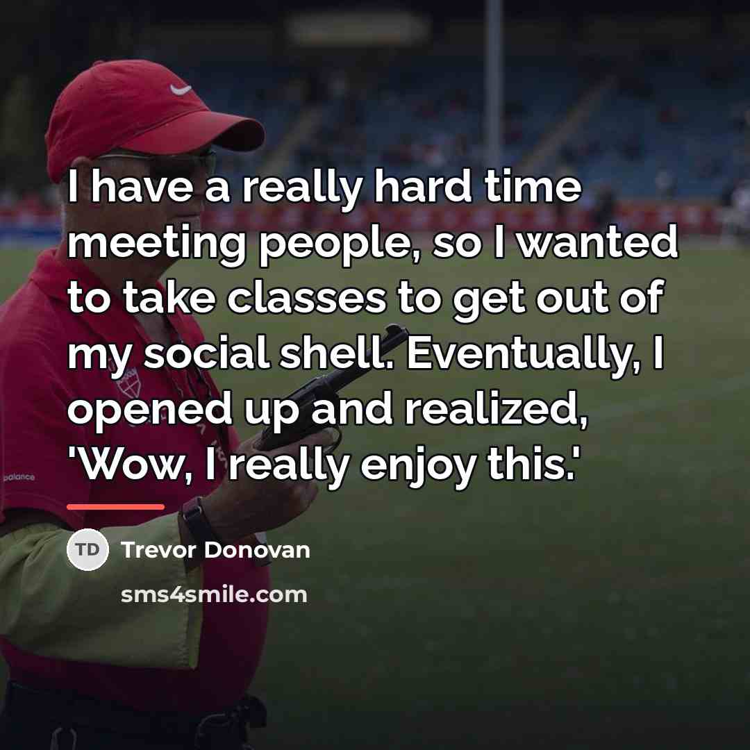 “I have a really hard time meeting people, so I…” quote by Trevor Donovan