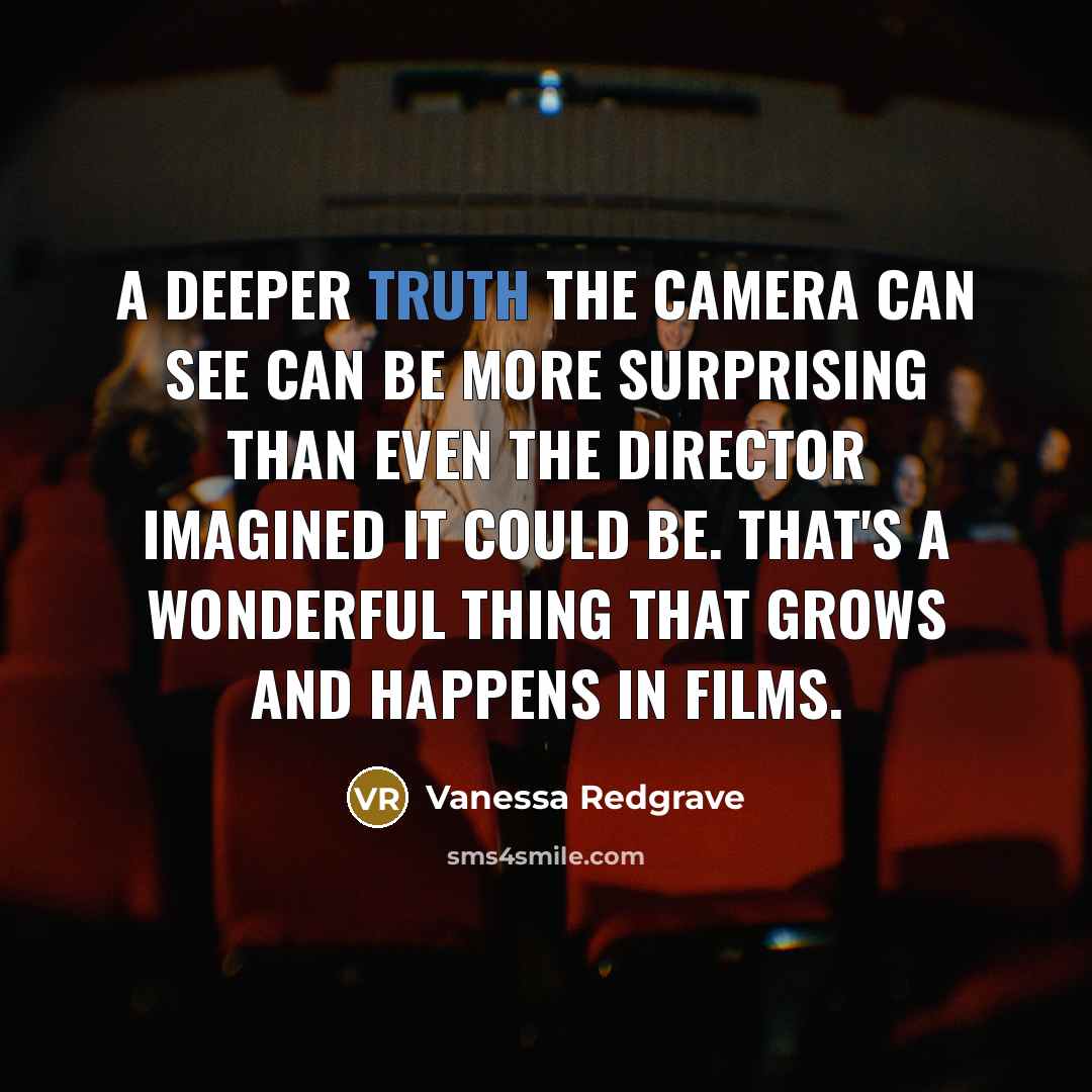 “A deeper truth the camera can see can be more…” quote by Vanessa Redgrave