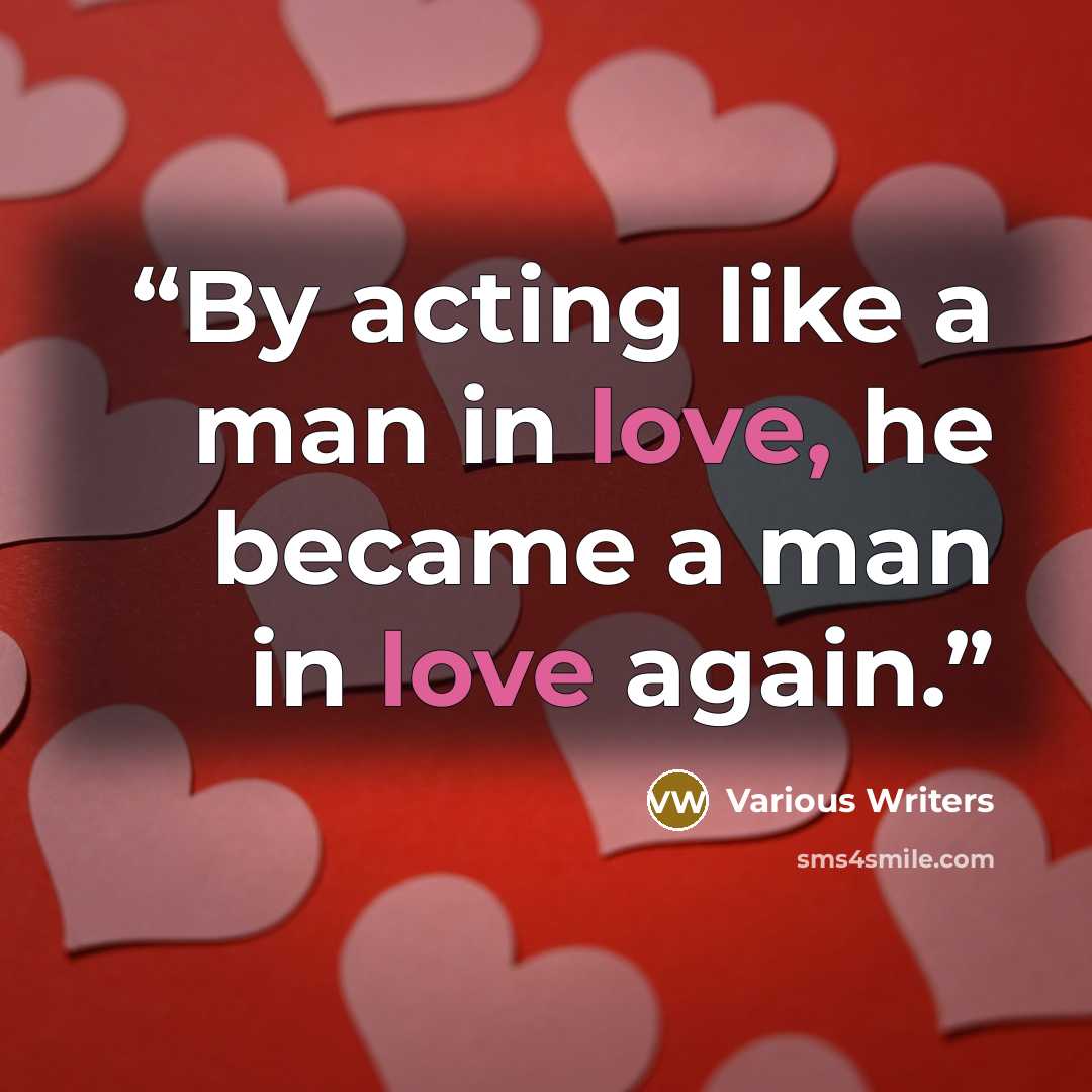 “By acting like a man in love, he became a man in love again.” quote by Various Writers