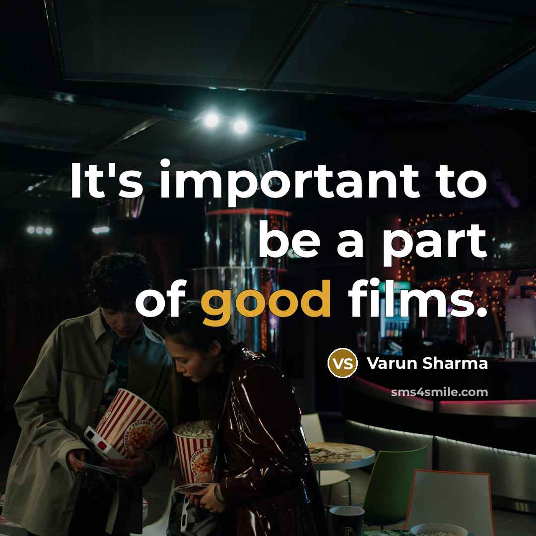“It's important to be a part of good films.…” quote by Varun Sharma