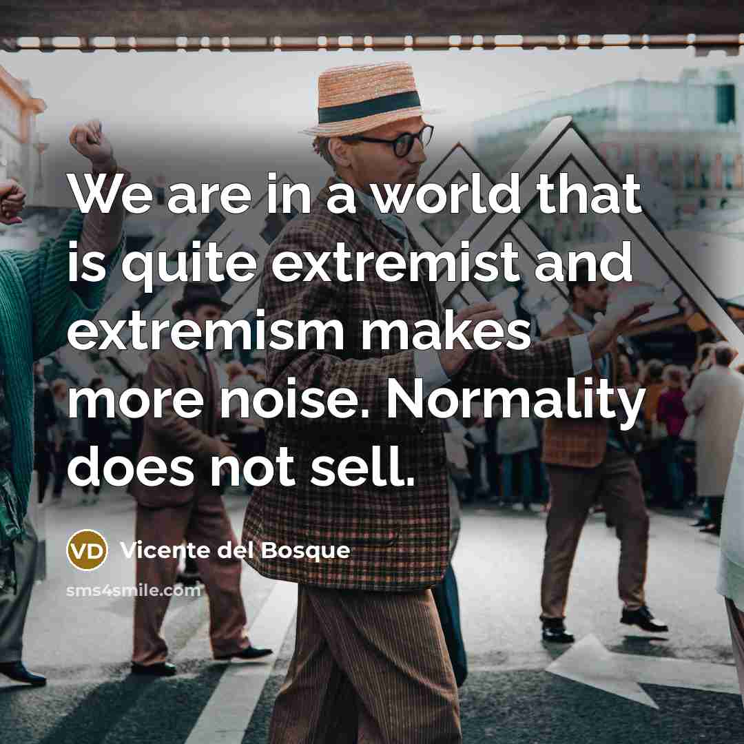 “We are in a world that is quite extremist and…” quote by Vicente del Bosque