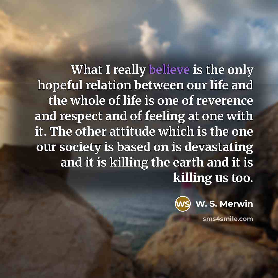 “What I really believe is the only hopeful relation between…” quote by W. S. Merwin