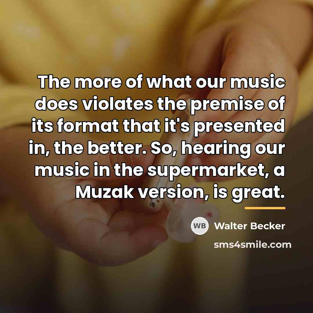“The more of what our music does violates the premise…” quote by Walter Becker